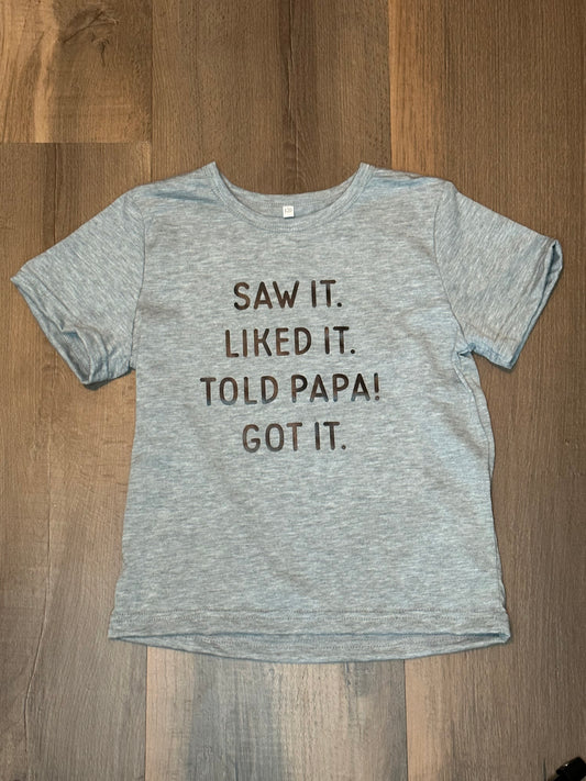 Boys T-shirt - Saw it, Liked it, Told Papa, Got it!